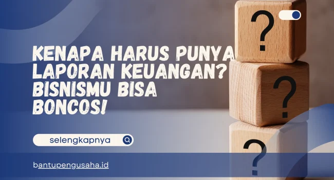 Kenapa Harus Punya Laporan Keuangan
